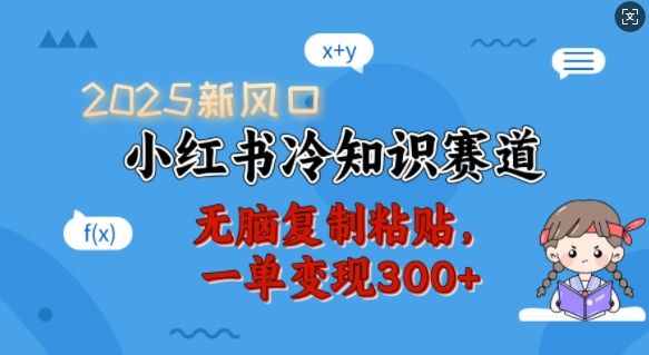 2025新风口，小红书冷知识赛道，无脑复制粘贴，一单变现300+-副业资源站