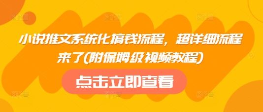 小说推文系统化搞钱流程，超详细流程来了(附保姆级视频教程)-副业资源站