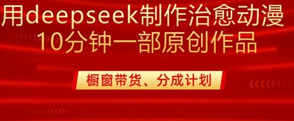 用deepseek制作治愈系漫剪，20分钟一部纯原创作品，多种变现渠道外面收费980-副业资源站