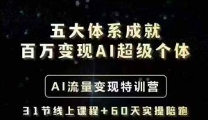 五大体系成就百万变现AI超级个体- AI流量变现特训营,一步一步教你一个人怎么年入百W-副业资源站