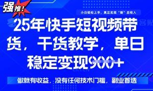 25年最新快手短视频带货，单日稳定变现900+，没有技术门槛，做就有收益【揭秘】-副业资源站