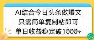 ai结合今日头条做半原创爆款视频，单日收益稳定多张，只需简单复制粘-副业资源站