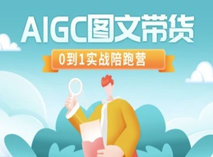 AIGC图文带货，0到1实战陪跑营-副业资源站