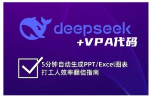 deepseek+VPA代码，5分钟自动生成PPT/Excel图表打工人效率翻倍指南-副业资源站