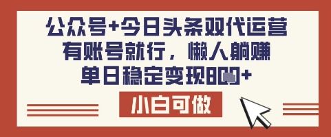 公众号+今日头条双代运营,有账号就行,单日稳定变现8张【揭秘】