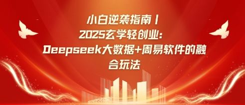 小白逆袭指南,2025玄学轻创业:Deepseek大数据+周易算法的融合玩法