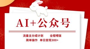 AI+公众号,流量主分成计划,全程喂饭,简单操作,单日变现3张+【揭秘】-副业资源站