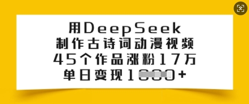 用DeepSeek制作古诗词动漫视频，45个作品涨粉17万，单日变现多张-副业资源站