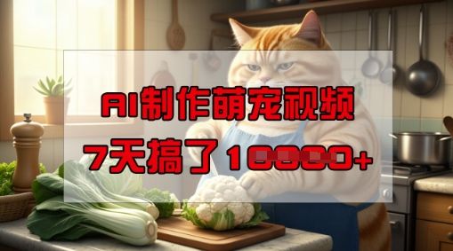 靠AI制作萌宠视频，操作简单门槛低，有手机就行，7天搞了1W-副业资源站