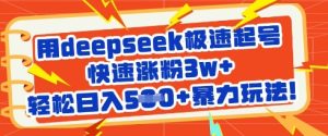用deepseek极速起号，快速涨粉3w+，轻松日入5张+暴力玩法-副业资源站
