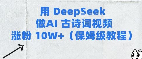 用Deepseek做AI古诗词视频涨粉10W+(保姆级教程)-副业资源站