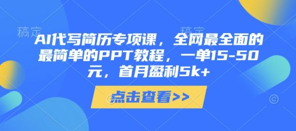 AI代写简历专项课，全网最全面的最简单的PPT教程，一单15-50元，首月盈利5k+-副业资源站