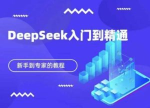 DeepSeek快速从入门到精通，新手的保姆级教程-副业资源站