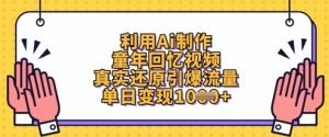利用Ai制作童年回忆视频,真实还原引爆流量,单日变现数张-副业资源站