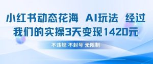 小红书动态花海AI玩法，我们实操3天变现1420-副业资源站