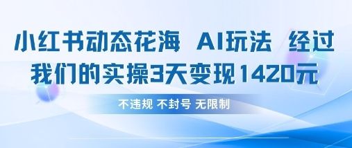 小红书动态花海AI玩法,我们实操3天变现1420