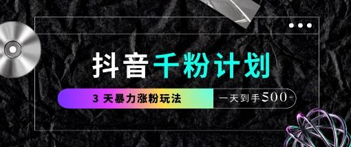 抖音千粉计划,最新玩法三天暴力涨千粉,一天到手5张