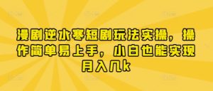 漫剧逆水寒短剧玩法实操，操作简单易上手，小白也能实现月入几k-副业资源站