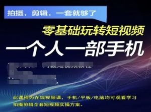 拍摄剪辑全套短视频实操方案,拍摄,剪辑,一套就够了,零基础玩转短视频一个人一部手机-副业资源站