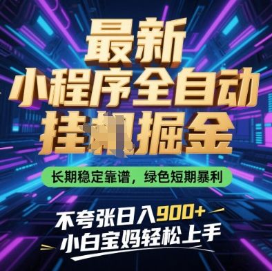 最新小程序全自动挂G掘金，长期稳定靠谱，绿色短期暴利不夸张日入9张，小白宝妈轻松上手【揭秘】-副业资源站