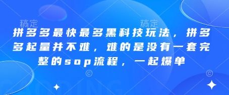 拼多多最快最多黑科技玩法，拼多多起量并不难，难的是没有一套完整的sop流程，一起爆单!-副业资源站