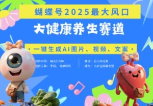 蝴蝶号器官养生赛道+豆包，AI快速产出爆款视频，起号快，带货超级猛，日入四位数-副业资源站