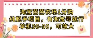 淘宝芭芭农场1分购纯脱手项目，有淘宝号就行单机30-50，可放大-副业资源站