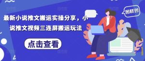 最新小说推文搬运实操分享，小说推文视频三连屏搬运玩法-副业资源站