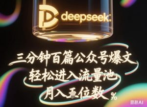 deepseek+飞书三分钟百条公众号爆文，批量起号，轻松进入流量池，稳定月入1W+-副业资源站