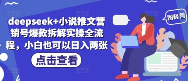 deepseek+小说推文营销号爆款拆解实操全流程，小白也可以日入两张-副业资源站