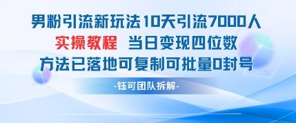 男粉引流新玩法10天引流7000人当日变现四位数可复制可批量0封号-副业资源站