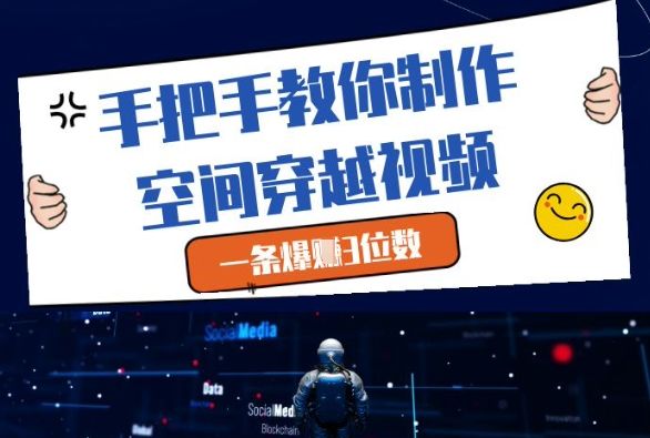 手把手教你制作空间穿越视频，一条爆挣3位数-副业资源站