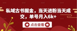 私域古书掘金,当天进粉当天成交,单号月入6k+-副业资源站