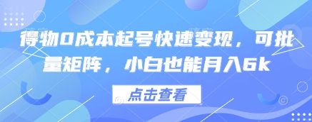 得物0成本起号快速变现，可批量矩阵，小白也能月入6k-副业资源站