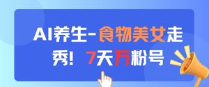 AI养生新玩法，食物美女走秀，7天万粉号-副业资源站