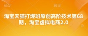 淘宝天猫打爆班原创高阶技术第68期，淘宝虚拟电商2.0-副业资源站