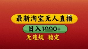 【最新】淘宝无人直播带货，独家技术，日入几张，不违规不封号，操作简单【揭秘】-副业资源站