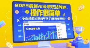 2025最新AI头条玩法教程，操作很简单，小白按照步骤就可以了(保姆级教程)-副业资源站