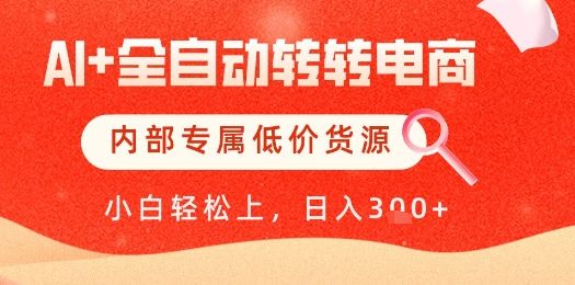 【AI+全自动转转电商】内部专属低价货源,全网首发,单日轻松变现几张【揭秘】