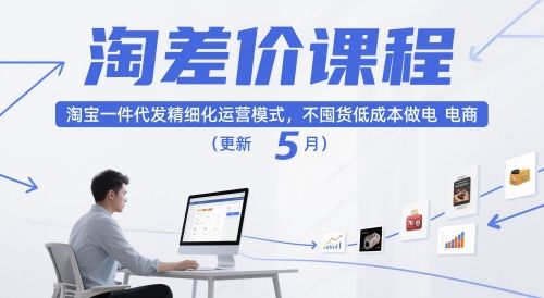 淘差价课程，淘宝一件代发精细化运营模式，不囤货低成本做电商（更新5月）-副业资源站