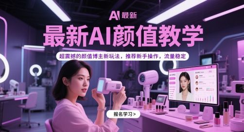 最新AI颜值教学，超震撼的颜值博主新玩法，推荐新手操作，流量稳定-副业资源站