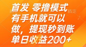 首发零撸模式，有手机就可以做，提现秒到账单日收益2张+【揭秘】-副业资源站