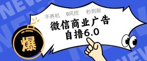 微信商业广告自撸玩法6.0，不养机，0封控，单号50+可矩阵操作【揭秘】-副业资源站