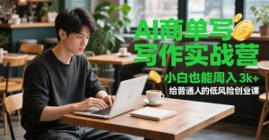 AI商单写作实战营，小白也能周入3k+，给普通人的低风险创业课-副业资源站