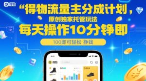 得物流量主分成计划,原创独家托管玩法,每天操作10分钟即可轻松挣米【揭秘】-副业资源站