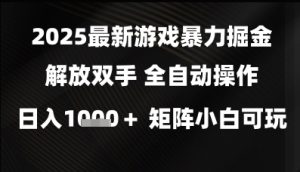 2025最新游戏暴力掘金解放双手，全自动操作，日入1k+矩阵，小白可玩【揭秘】-副业资源站