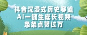 抖音沉浸式历史赛道，AI一键生成长视频，条条点赞过W【揭秘】-副业资源站
