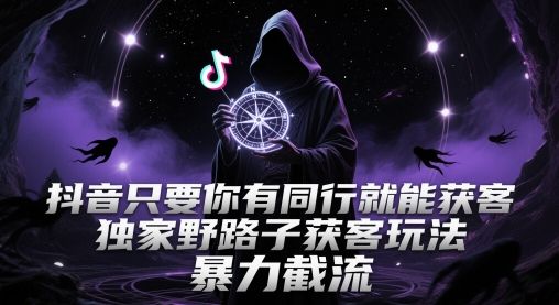 抖音只要你有同行就能获客,独家野路子获客玩法,暴力截流【揭秘】