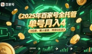 2025年百家号全托管，单号月入4-5位数，懒人福音，纯挂G玩法【揭秘】-副业资源站
