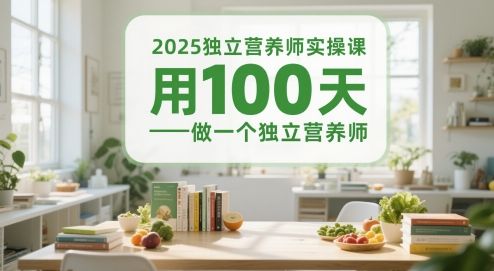 2025独立营养师实操课，用100天做一个独立营养师-副业资源站